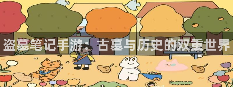 恒盛娱乐首页：盗墓笔记手游：古墓与历史的双重世界