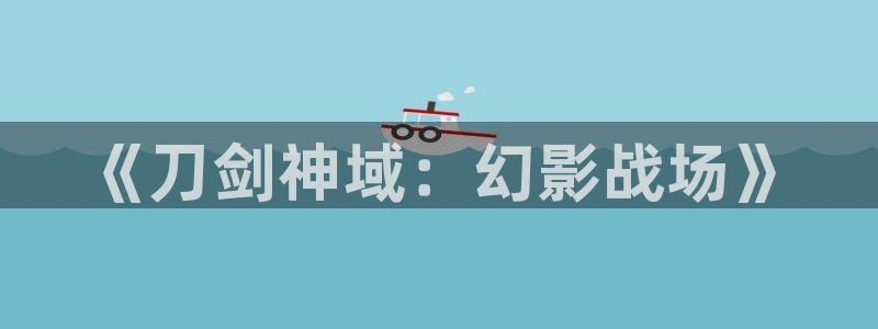 恒盛娱乐登陆：《刀剑神域：幻影战场》